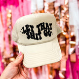 Let That SH!T Go Trucker Hat